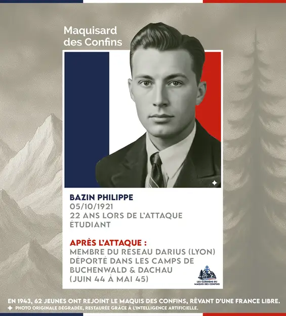 BAZIN PHILIPPE — 05/10/1921, 22 ans lors de l'attaque étudiant après l'attaque : membre du reseau darius (lyon). Déporté dans les camps de Buchenwald & Dachau (juin 44 a mai 45).