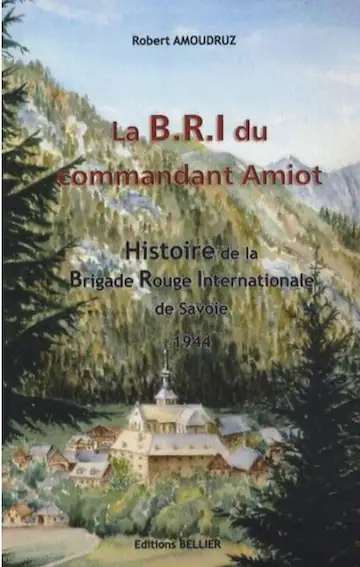 La B.R.I du Commandant Amiot - Histoire de la Brigade Rouge Internationale de Savoie, 1944